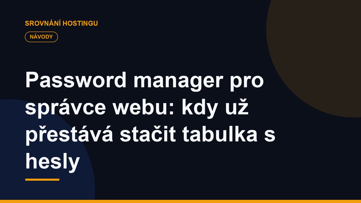 Password manager pro správce webu: kdy už přestává stačit tabulka s hesly